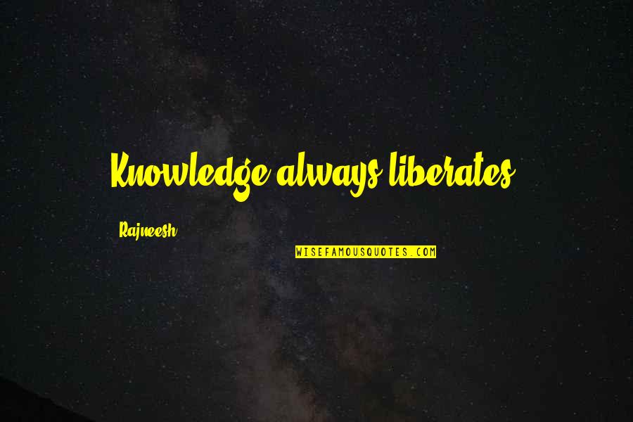 Ben Hunt Davis Quotes By Rajneesh: Knowledge always liberates. Ben Hunt Davis Quotes By Rajneesh: Knowledge always liberates.