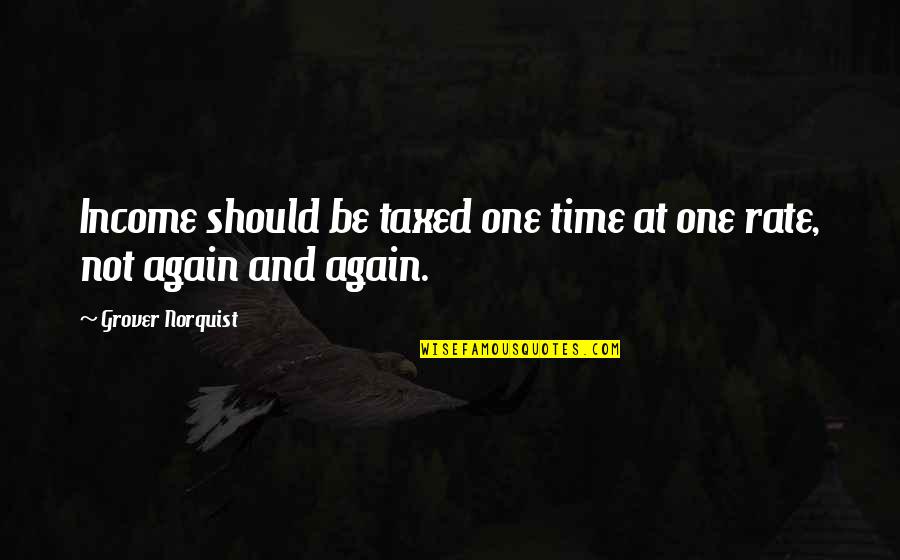 Ben Is Back Movie Quotes By Grover Norquist: Income should be taxed one time at one Ben Is Back Movie Quotes By Grover Norquist: Income should be taxed one time at one