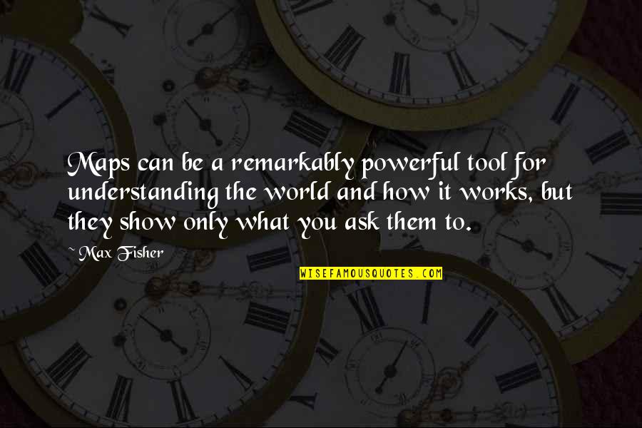 Ben Ish Chai Quotes By Max Fisher: Maps can be a remarkably powerful tool for Ben Ish Chai Quotes By Max Fisher: Maps can be a remarkably powerful tool for