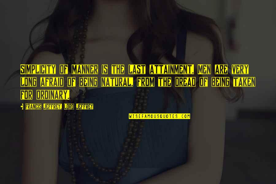 Ben Johnson Actor Quotes By Francis Jeffrey, Lord Jeffrey: Simplicity of manner is the last attainment. Men Ben Johnson Actor Quotes By Francis Jeffrey, Lord Jeffrey: Simplicity of manner is the last attainment. Men