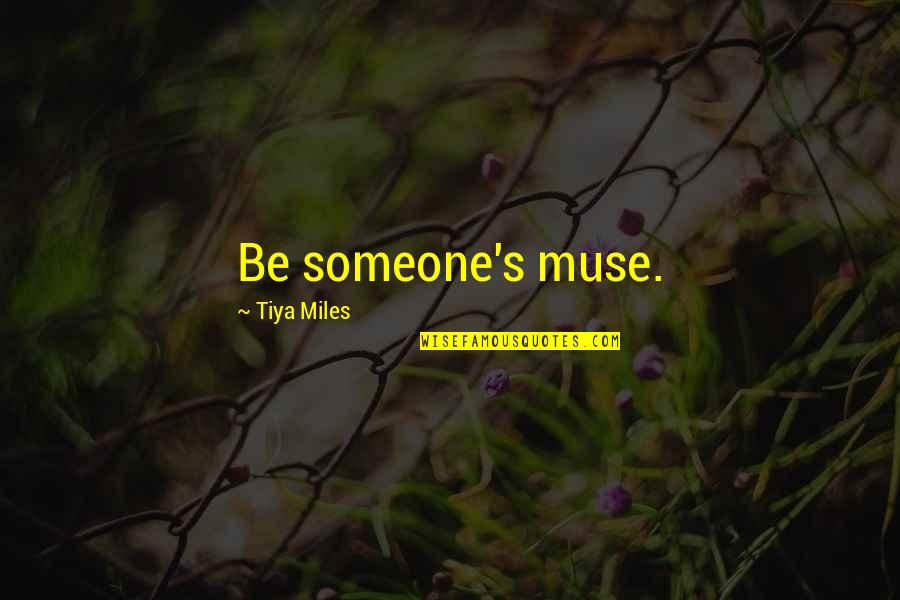 Ben Johnson Actor Quotes By Tiya Miles: Be someone's muse. Ben Johnson Actor Quotes By Tiya Miles: Be someone's muse.