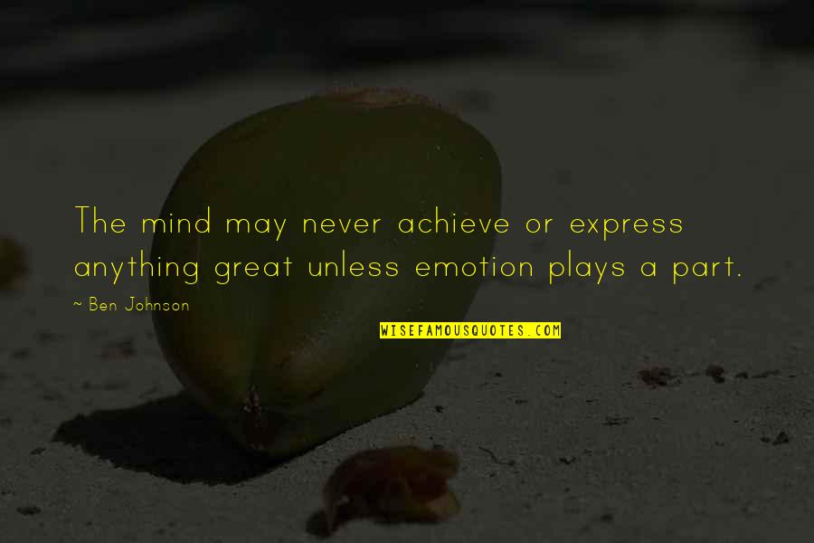 Ben Johnson Quotes By Ben Johnson: The mind may never achieve or express anything