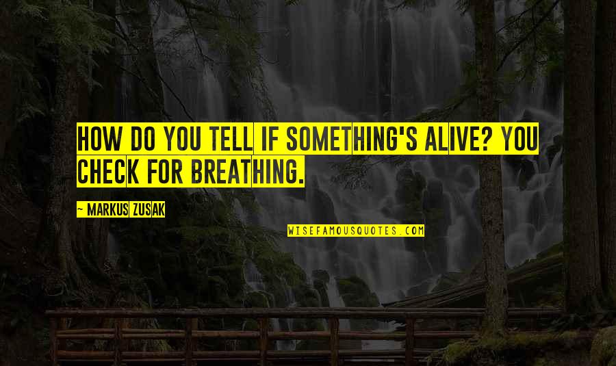 Ben Johnson Quotes By Markus Zusak: How do you tell if something's alive? You