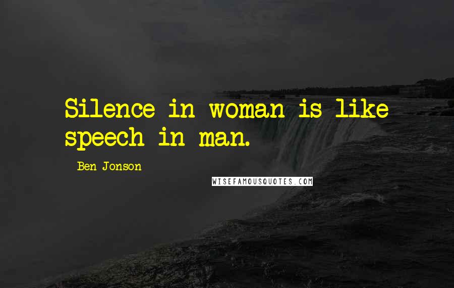 Ben Jonson quotes: Silence in woman is like speech in man.