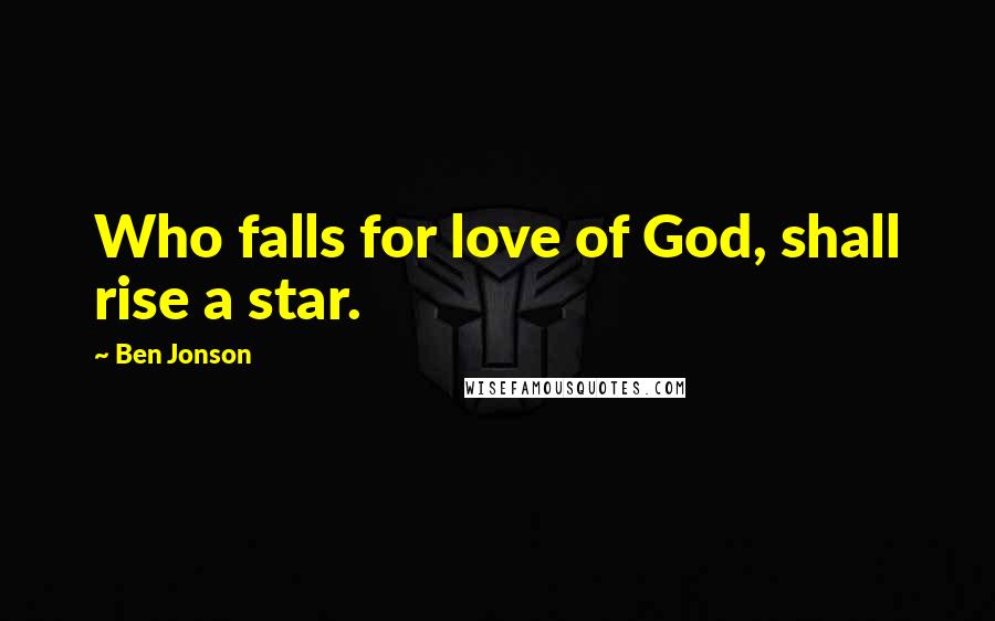 Ben Jonson quotes: Who falls for love of God, shall rise a star.