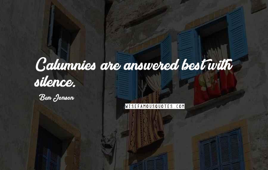 Ben Jonson quotes: Calumnies are answered best with silence.