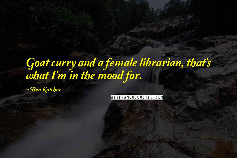 Ben Katchor quotes: Goat curry and a female librarian, that's what I'm in the mood for.