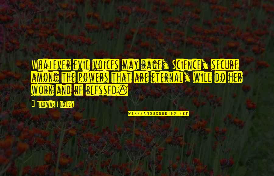 Ben Keesey Quotes By Thomas Huxley: Whatever evil voices may rage, Science, secure among