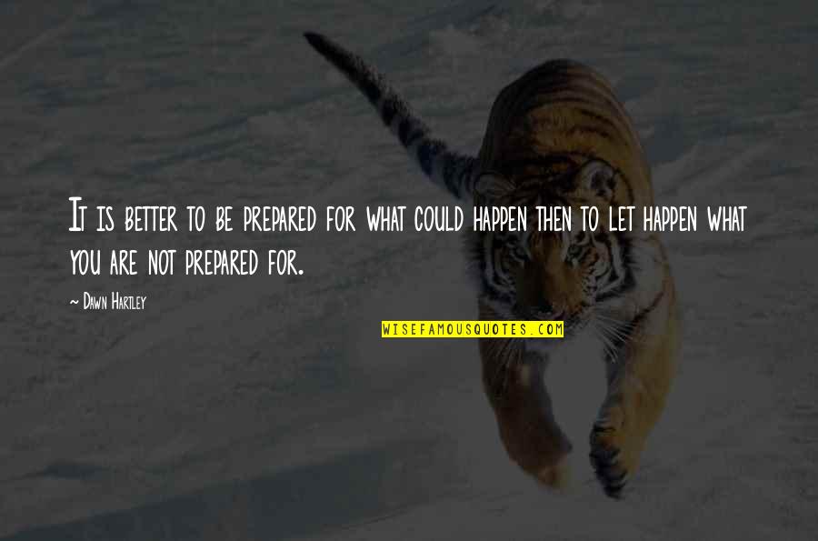 Ben Kheder Ammar Quotes By Dawn Hartley: It is better to be prepared for what Ben Kheder Ammar Quotes By Dawn Hartley: It is better to be prepared for what
