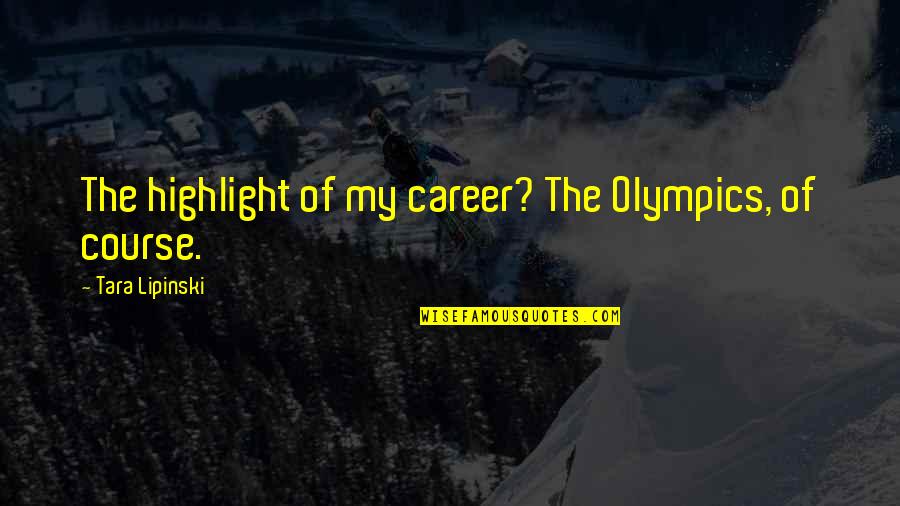 Ben Kheder Davis Quotes By Tara Lipinski: The highlight of my career? The Olympics, of Ben Kheder Davis Quotes By Tara Lipinski: The highlight of my career? The Olympics, of