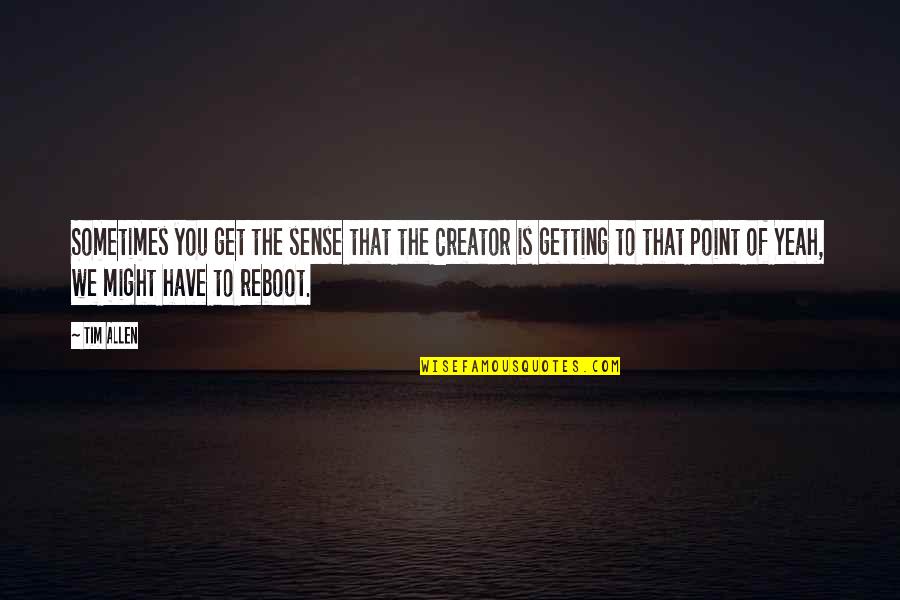 Ben Kheder Davis Quotes By Tim Allen: Sometimes you get the sense that the Creator Ben Kheder Davis Quotes By Tim Allen: Sometimes you get the sense that the Creator