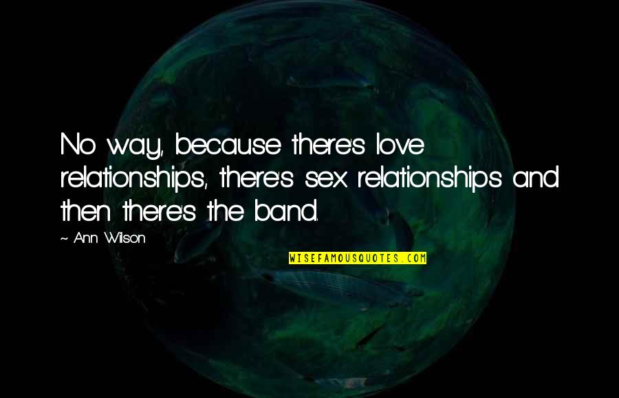Ben Kinchlow Quotes By Ann Wilson: No way, because there's love relationships, there's sex