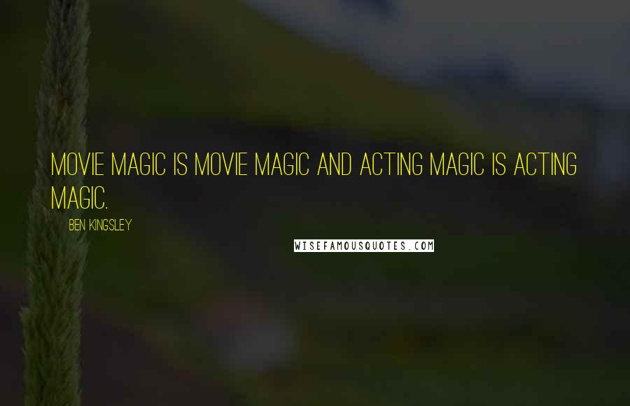 Ben Kingsley quotes: Movie magic is movie magic and acting magic is acting magic.