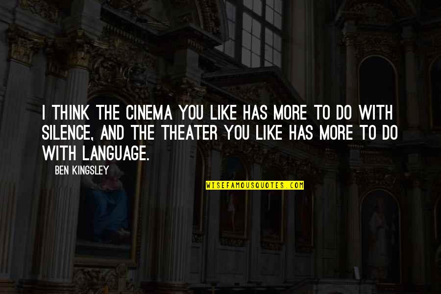 Ben Kingsley Quotes By Ben Kingsley: I think the cinema you like has more