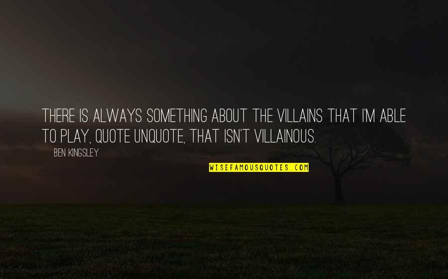 Ben Kingsley Quotes By Ben Kingsley: There is always something about the villains that