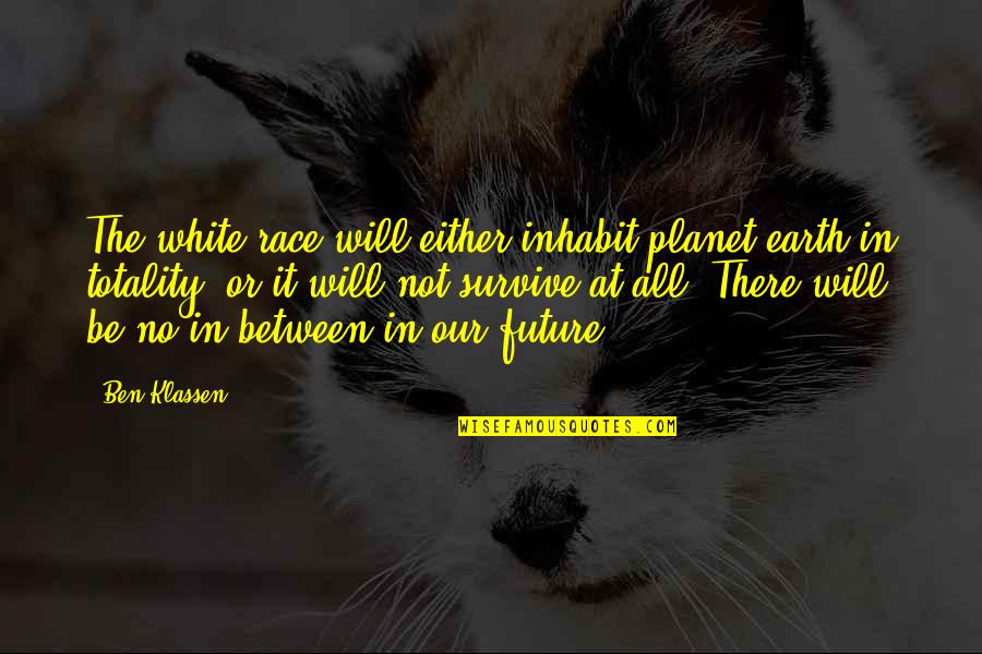 Ben Klassen Quotes By Ben Klassen: The white race will either inhabit planet earth