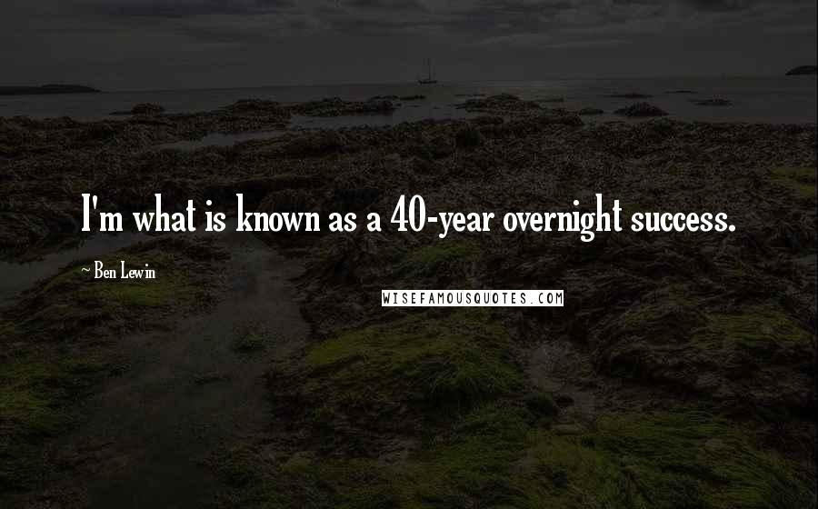 Ben Lewin quotes: I'm what is known as a 40-year overnight success.