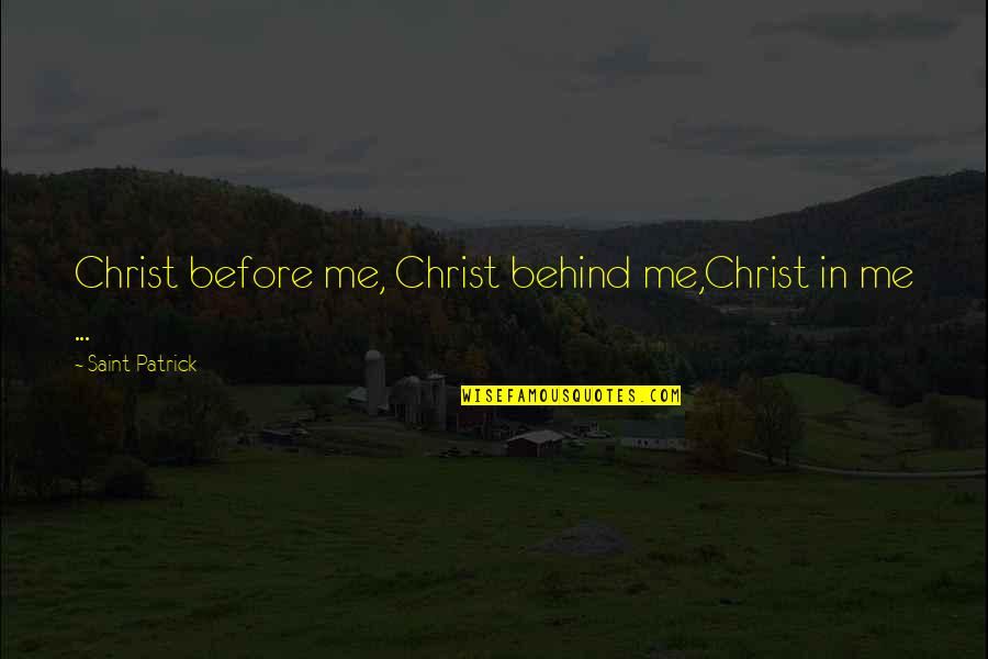 Ben Lilly Quotes By Saint Patrick: Christ before me, Christ behind me,Christ in me