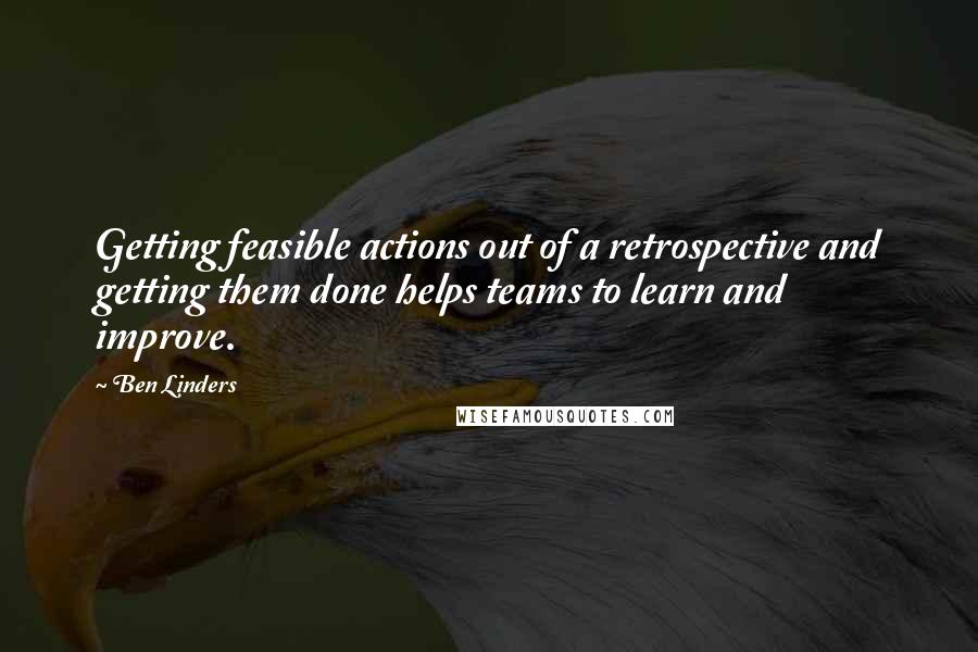 Ben Linders quotes: Getting feasible actions out of a retrospective and getting them done helps teams to learn and improve. Ben Linders quotes: Getting feasible actions out of a retrospective and getting them done helps teams to learn and improve.