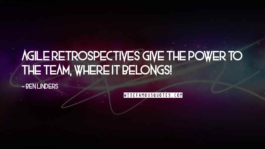 Ben Linders quotes: Agile retrospectives give the power to the team, where it belongs!