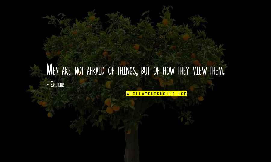 Ben Lionel Scott Motivational Quotes By Epictetus: Men are not afraid of things, but of