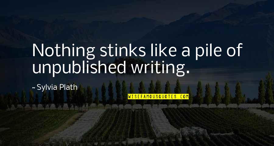 Ben Loory Quotes Quotes By Sylvia Plath: Nothing stinks like a pile of unpublished writing. Ben Loory Quotes Quotes By Sylvia Plath: Nothing stinks like a pile of unpublished writing.