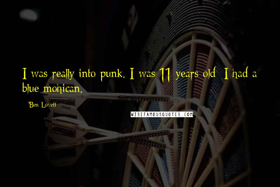 Ben Lovett quotes: I was really into punk. I was 11 years old; I had a blue mohican.