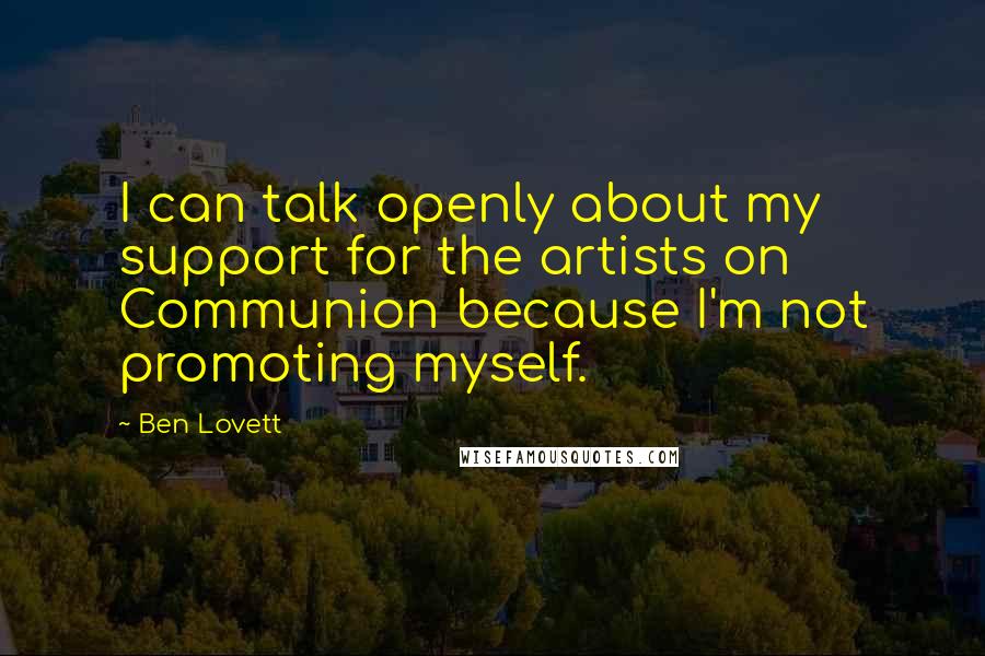 Ben Lovett quotes: I can talk openly about my support for the artists on Communion because I'm not promoting myself.
