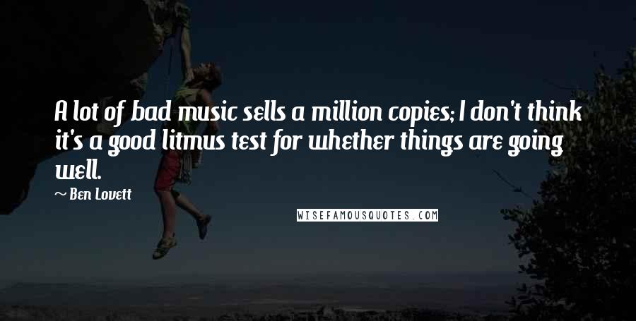 Ben Lovett quotes: A lot of bad music sells a million copies; I don't think it's a good litmus test for whether things are going well.