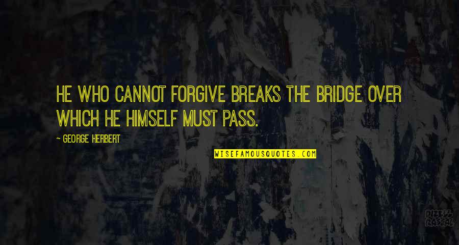 Ben Lovett Quotes By George Herbert: He who cannot forgive breaks the bridge over