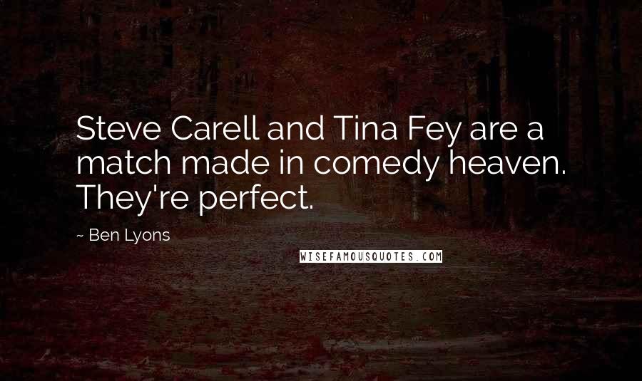 Ben Lyons quotes: Steve Carell and Tina Fey are a match made in comedy heaven. They're perfect.
