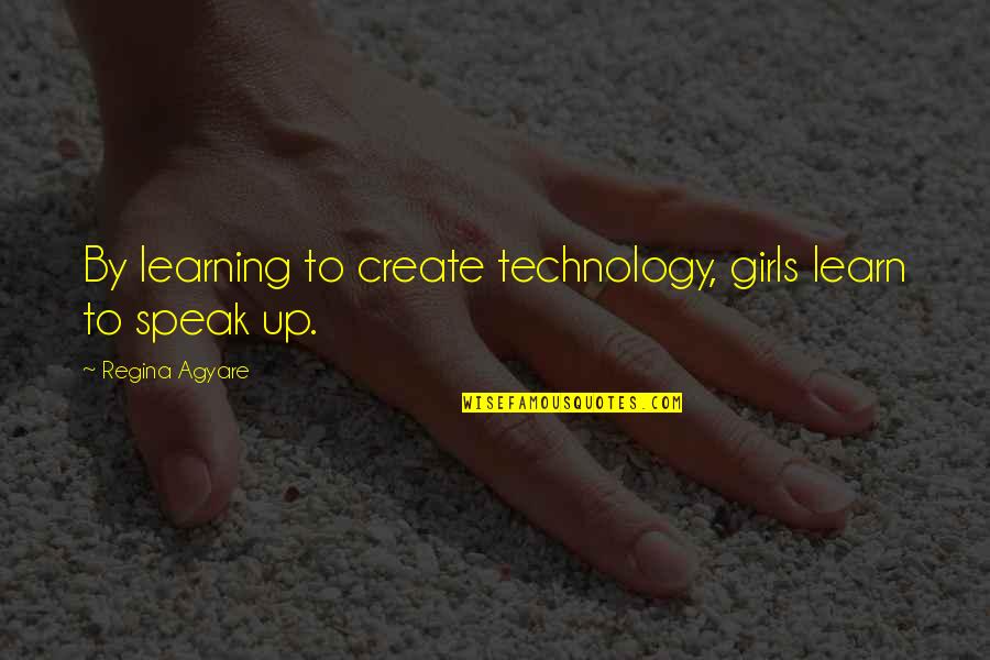 Ben Macintyre Quotes By Regina Agyare: By learning to create technology, girls learn to