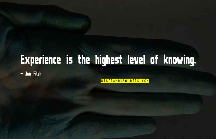 Ben Mcadams Quotes By Jon Fitch: Experience is the highest level of knowing. Ben Mcadams Quotes By Jon Fitch: Experience is the highest level of knowing.