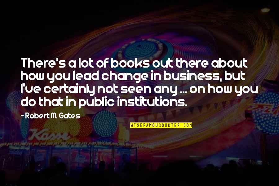 Ben Mcadams Quotes By Robert M. Gates: There's a lot of books out there about Ben Mcadams Quotes By Robert M. Gates: There's a lot of books out there about