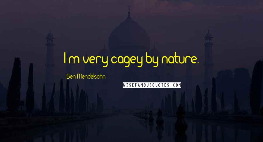 Ben Mendelsohn quotes: I'm very cagey by nature.