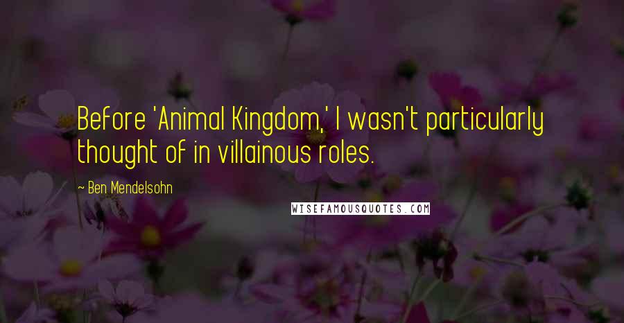 Ben Mendelsohn quotes: Before 'Animal Kingdom,' I wasn't particularly thought of in villainous roles.