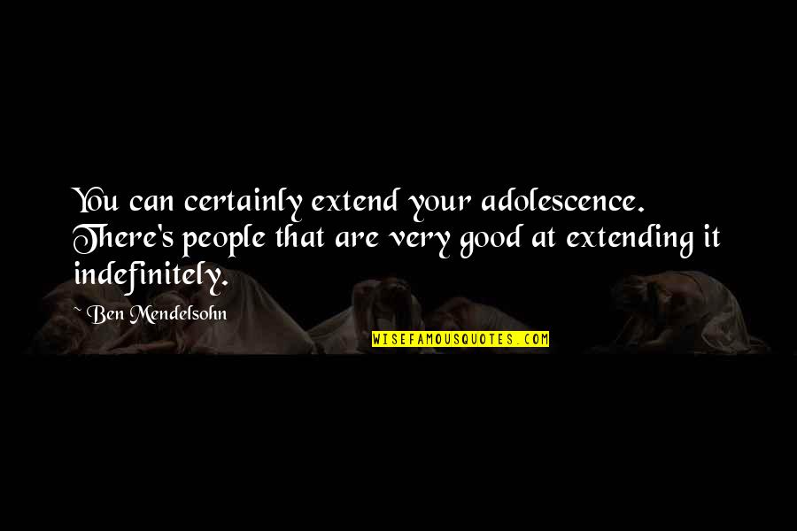 Ben Mendelsohn Quotes By Ben Mendelsohn: You can certainly extend your adolescence. There's people