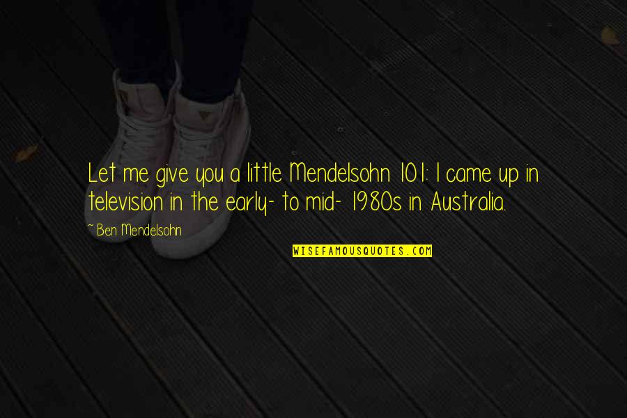 Ben Mendelsohn Quotes By Ben Mendelsohn: Let me give you a little Mendelsohn 101: