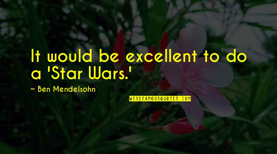 Ben Mendelsohn Quotes By Ben Mendelsohn: It would be excellent to do a 'Star