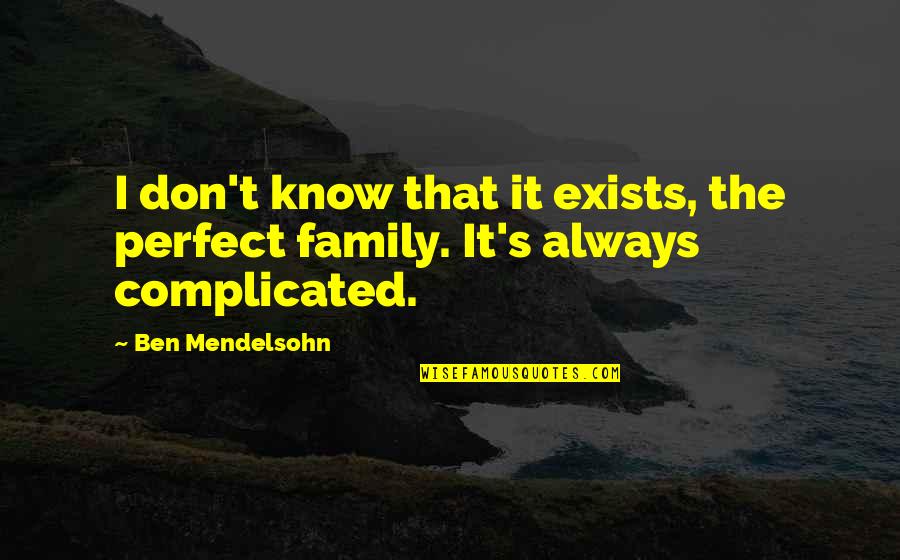 Ben Mendelsohn Quotes By Ben Mendelsohn: I don't know that it exists, the perfect