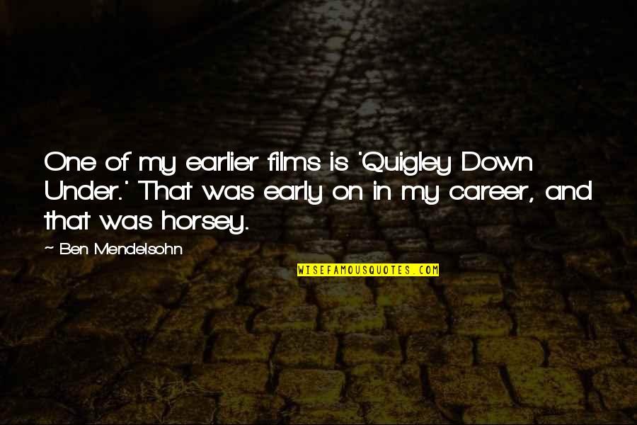 Ben Mendelsohn Quotes By Ben Mendelsohn: One of my earlier films is 'Quigley Down
