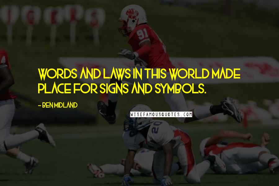 Ben Midland quotes: Words and laws in this world made place for signs and symbols.