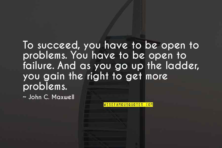 Ben Mikaelsen Quotes By John C. Maxwell: To succeed, you have to be open to Ben Mikaelsen Quotes By John C. Maxwell: To succeed, you have to be open to