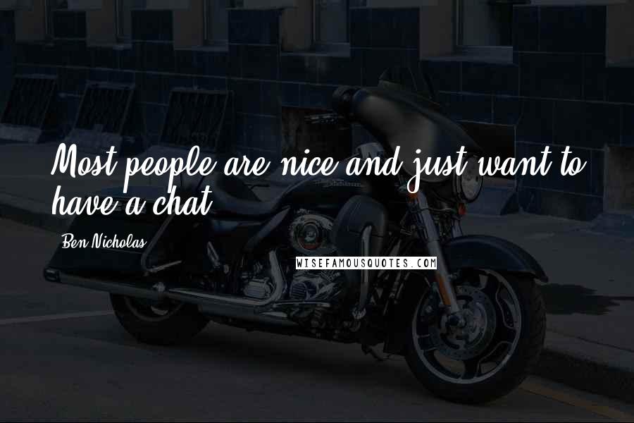 Ben Nicholas quotes: Most people are nice and just want to have a chat.