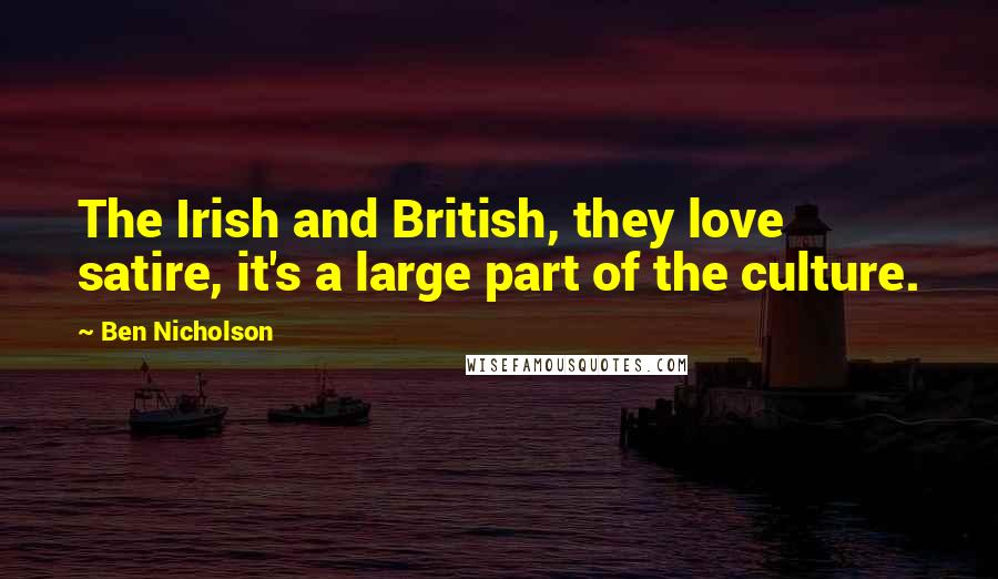 Ben Nicholson quotes: The Irish and British, they love satire, it's a large part of the culture.
