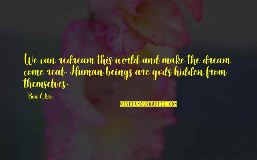 Ben Okri Quotes By Ben Okri: We can redream this world and make the