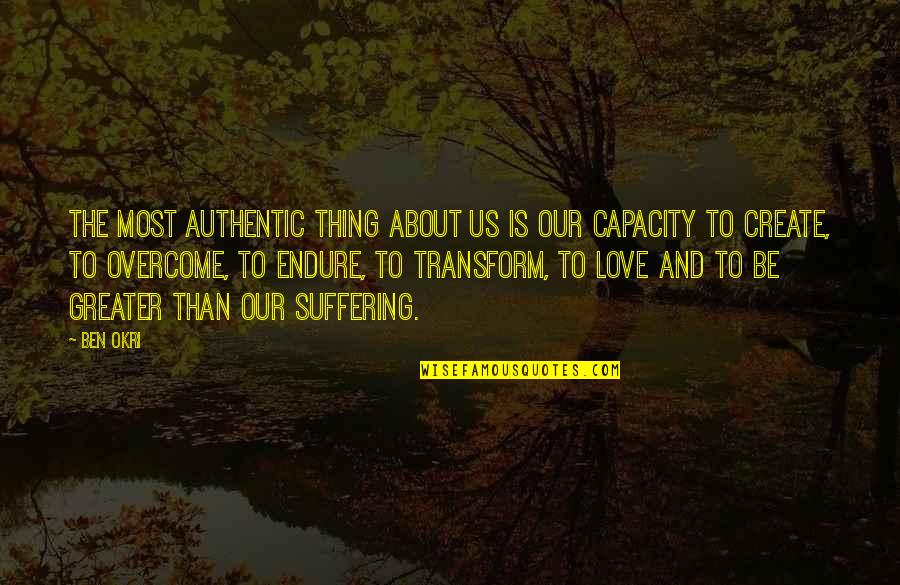 Ben Okri Quotes By Ben Okri: The most authentic thing about us is our