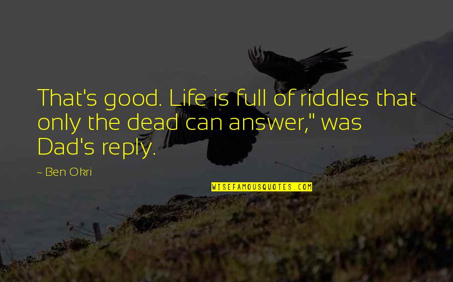 Ben Okri Quotes By Ben Okri: That's good. Life is full of riddles that