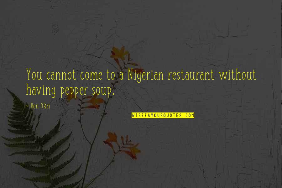 Ben Okri Quotes By Ben Okri: You cannot come to a Nigerian restaurant without