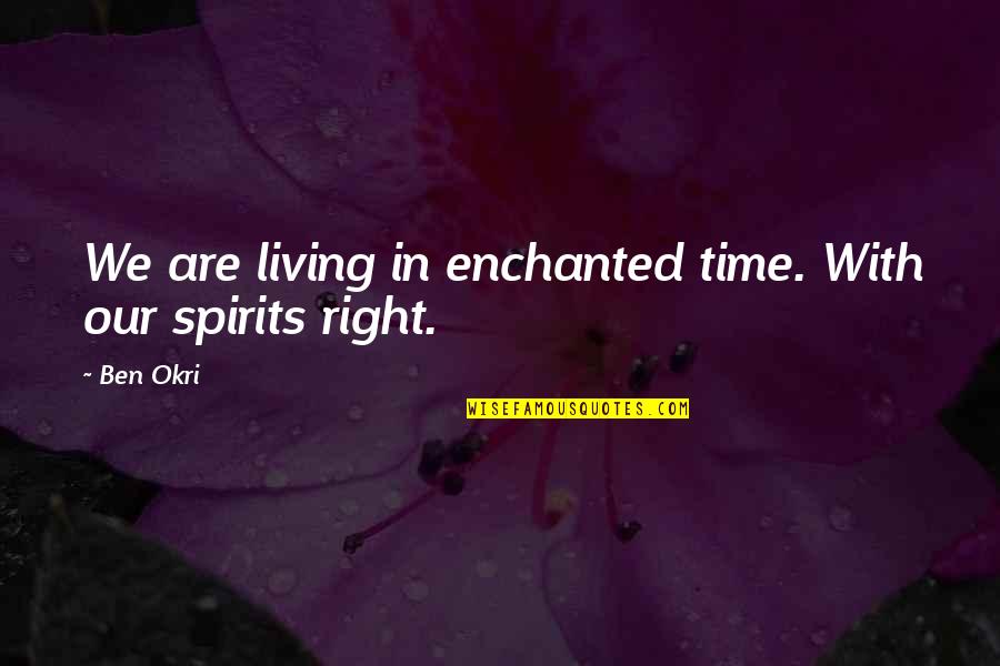 Ben Okri Quotes By Ben Okri: We are living in enchanted time. With our